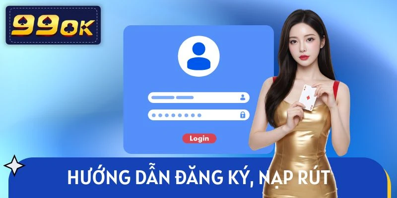 Quy trình đăng ký và nạp rút an toàn tại nhà cái 99OK
