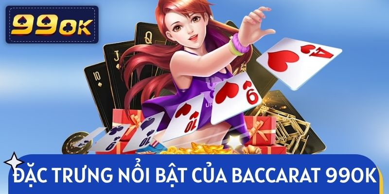 Điểm đặc trưng nổi bật của sảnh cược Baccarat 99OK