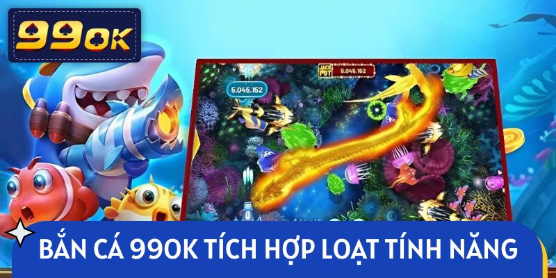 Bắn cá 99OK tích hợp loạt tính năng hỗ trợ tiêu diệt con mồi