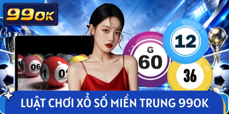 Chi tiết về luật chơi xổ số miền Trung 99OK