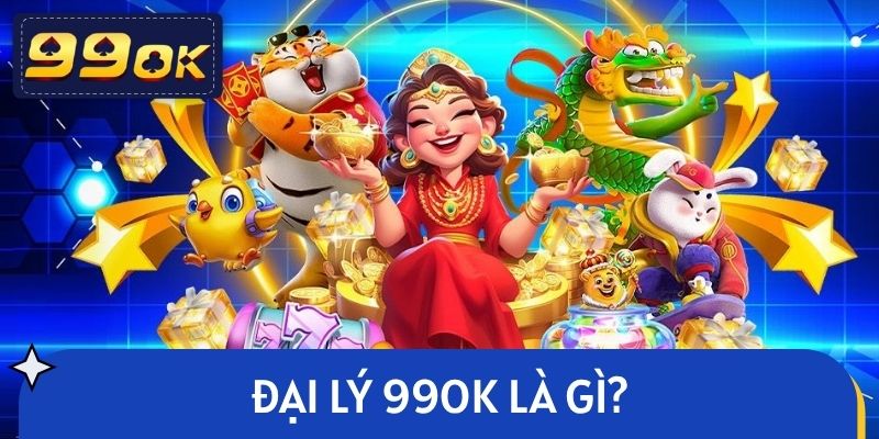 Đại lý 99OK là gì?