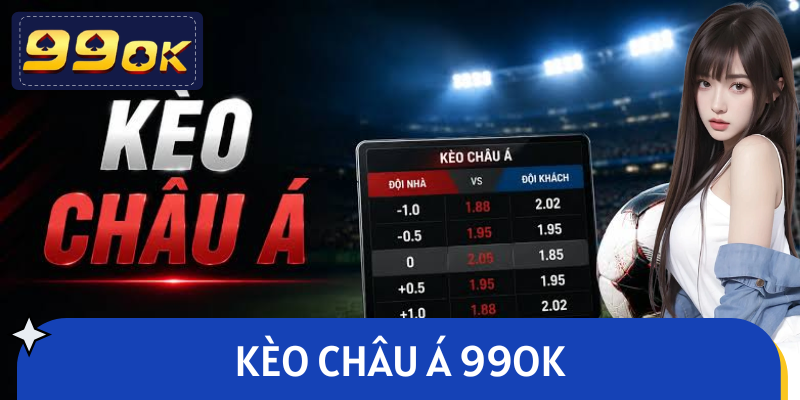 Kèo Châu Á 99OK - Nâng Tầm Trải Nghiệm Thể Thao Mới 