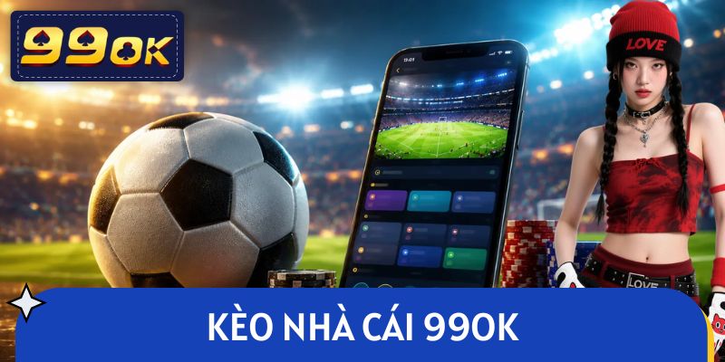 Kèo Nhà Cái 99OK - Cập Nhật Nhịp Đập Thể Thao Sôi Động