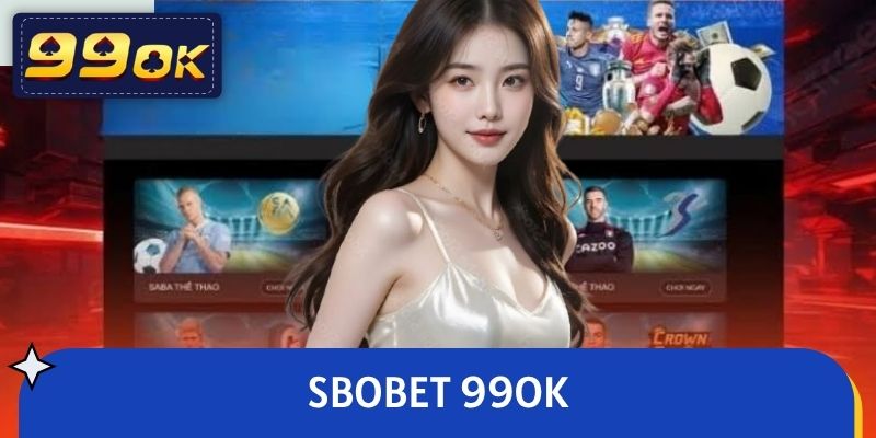SBOBET 99OK - Cược Đẳng Cấp, Cơ Hội Trúng Thưởng Cực Cao