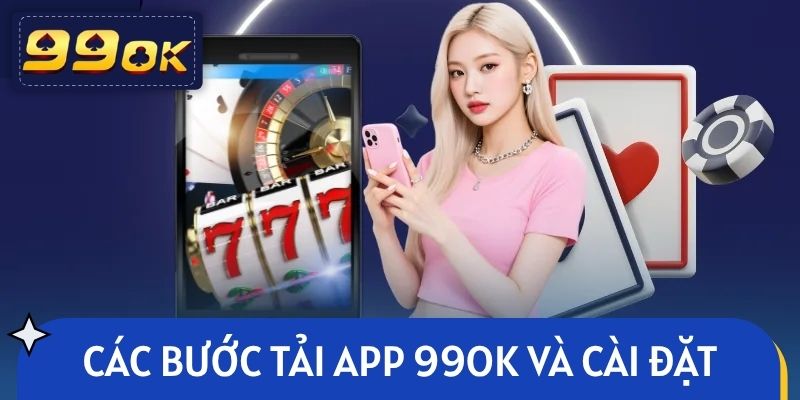Các bước tải app 99OK và cài đặt trên thiết bị di động