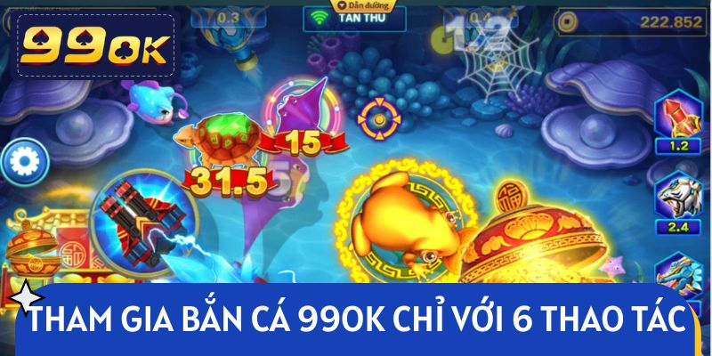 Tham gia bắn cá 99OK chỉ với 6 thao tác cơ bản