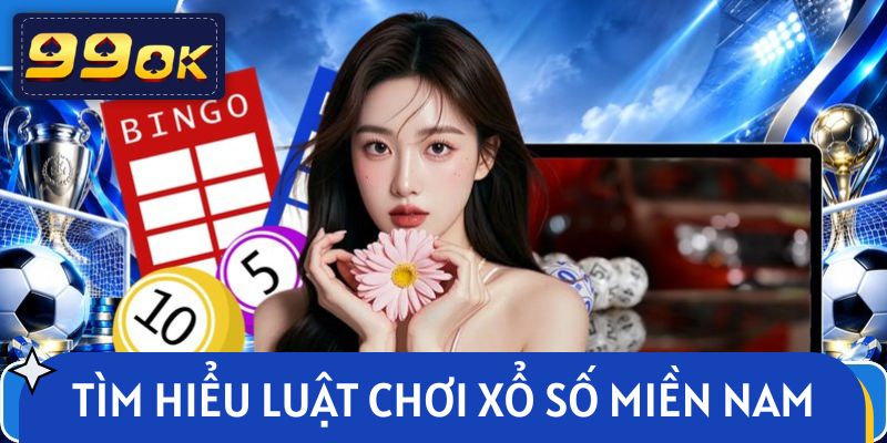 Tìm hiểu luật chơi xổ số miền Nam 99OK