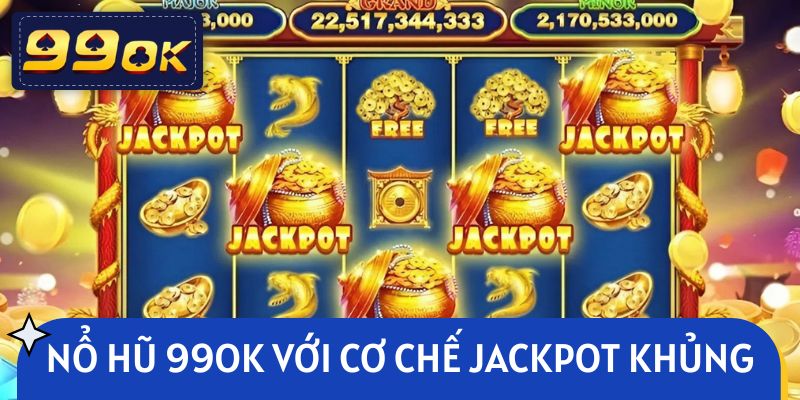 Trải nghiệm loạt siêu phẩm nổ hũ 99OK với cơ chế jackpot khủng